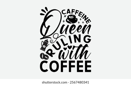 Caffeine Queen Ruling With Coffee - Coffee T-Shirt Design, Illustration For Prints On T-Shirts And Bags, Posters, For Prints, Posters, Cards.