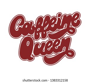 Caffeine queen. Vector hand drawn lettering isolated. Template for card, poster. banner, print for t-shirt, pin, badge, patch.