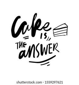 cake is the answer. Hand lettering funny quote for your design