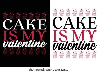 Cake Is My Valentine Typography T-Shirt Design. You will get 2 designs for one black and white color t-shirt.