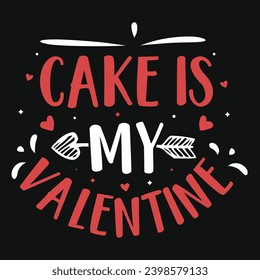 Cake is my valentines typography tshirt design 