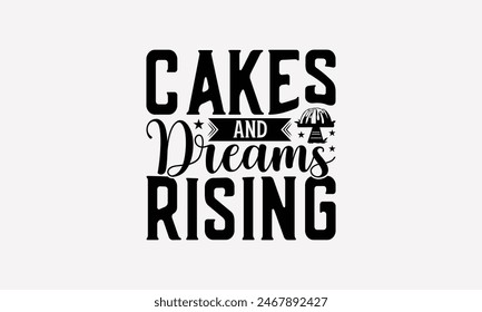 Cakes And Dreams Rising - Baking T- Shirt Design, Hand Drawn Vintage With Hand-Lettering Decoration Elements, This Illustration Can Be Used As Print And Bags, Stationary Or A Poster. EPS 10