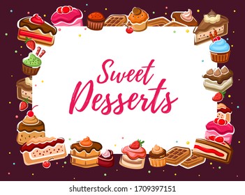 Cakes and sweet food desserts vector frame of pastry and bakery. Chocolate cakes, cupcakes and muffins, fruit pies, brownie and tart, cheesecakes and pudding with cream, strawberry and cherry berries