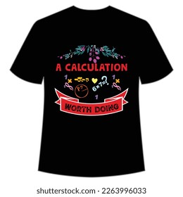 A calculation worth doing Happy Pi day shirt print template, Typography design for Pi day, math teacher gift, math lover, engineer tees, elementary teacher gift