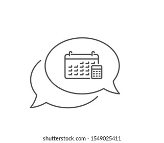 Calendar with calculator line icon. Chat bubble design. Accounting sign. Calculate finance symbol. Outline concept. Thin line calendar icon. Vector