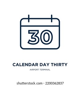 calendar day thirty icon from airport terminal collection. Thin linear calendar day thirty, 30, thirty outline icon isolated on white background. Line vector calendar day thirty sign, symbol for web