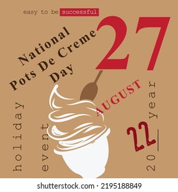 The calendar event is celebrated in August - National Pots De Creme Day