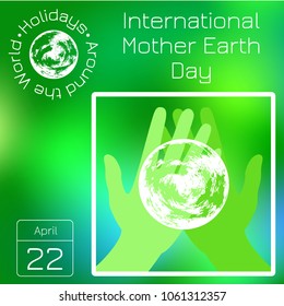 Calendar. Holidays Around the World. Event of each day. Green blur background - name, date, illustration. For magazines, educational entertainment publications. International Mother Earth Day.