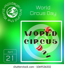 Calendar. Holidays Around the World. Event of each day. Green blur background - name, date, illustration. For magazines, educational entertainment publications. World Circus Day. Lettering, mouth