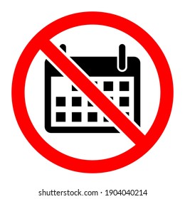 Calendar is prohibited. Stop or ban red round sign with calendar icon. Vector illustration. Forbidden sign.