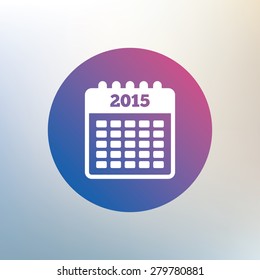 Calendar sign icon. Date or event reminder symbol. 2015 year. Icon on blurred background. Vector