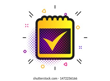 Calendar sign icon. Halftone dots pattern. Check mark symbol. Classic flat calendar icon. Vector