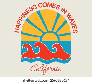California, Happiness Comes In Waves with a slogan artwork for tee shirts sweat hoodies, and apparel. 