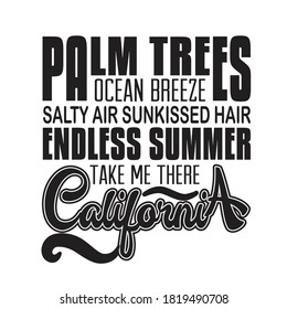 California Quotes and Slogan good for T-Shirt. Palm Trees Ocean Breeze Salty Air Sun kissed Hair Endless Summer Take Me There California.