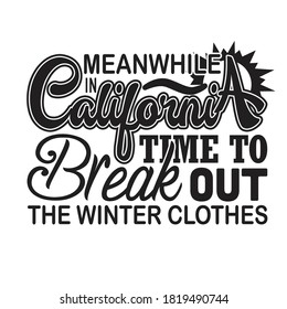 California Quotes and Slogan good for T-Shirt. Meanwhile in California Time to Break out The Winter Clothes.