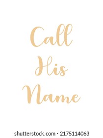 Call His Name, Wall print art, Inspirational quote, Modern Art Poster, Minimalist Print, Home wall decor, Christian text on white background, nice card, religious banner, vector illustration