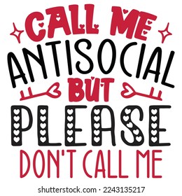 Call Me Antisocial But Please Don't Call Me - Happy Valentine's Day SVG And T-shirt Design, Love Hearts vector File. Happy Valentine's day vector card. Happy Valentines Day lettering on a white bkgd