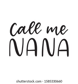 Call me nana vector hand lettering quote. Text isolated on white background. Phrase for grandmother for card, print or poster. 