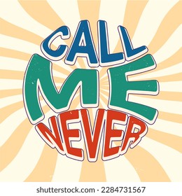 Call me never. Funny rude lettering text in retro 70s groovy aesthetic style. Fun decoration sign, poster print or greeting card concept.