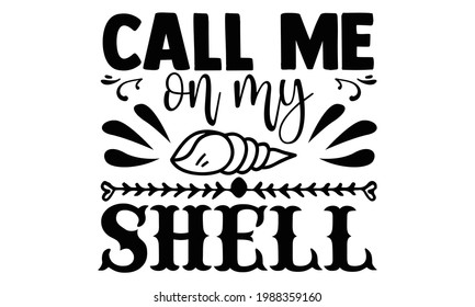 Call me on my shell- summer t shirts design, Hand drawn lettering phrase, Calligraphy t shirt design, Isolated on white background, svg Files for Cutting Cricut and Silhouette, EPS 10, card 