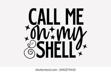 Call Me On My Shell- Summer t- shirt design, Hand drawn lettering phrase isolated on white background, This illustration can be used as a print and bags, stationary or as a poster.