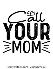 Call your mom Happy mother's day shirt print template, Typography design for mom, mother's day, wife, women, girl, lady, boss day, birthday 