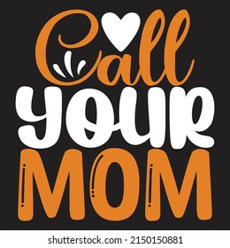 Call Your Mom - Mom-Mother's Day T-shirt And SVG Design, Vector File, can you download.