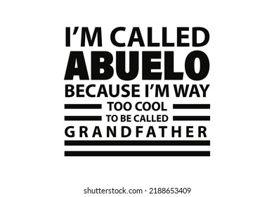 I'm Called Abuelo Because I'm Way Too Cool To Be called Grandfather T-Shirt