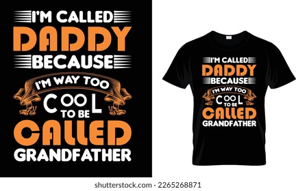 I'm called daddy because I'm way too cool to be called grandfather,,, Father T-Shirt design 