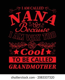 I Am Called Nana Because I Am Way to Be Called Grandmother t shirt design. Vector Illustration quotes. Design template for t shirt lettering, typography, print, poster, banner, gift card, label 