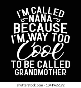 I'm Called Nana Because I'm way Too Cool To Be Called Grandmother. Typography Lettering Design, Vector Illustration