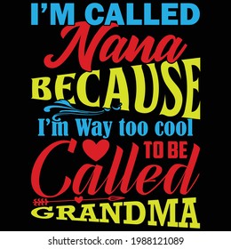 i'm called nana because i'm way too cool to be called grandma, best nana ever, typography lettering design, printing for t shirt, banner, poster, mug etc