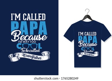 I'm Called Papa Because I'm Way Too Cool To Be Called Grandfather. Typography Vector graphic for t shirt. Vector Poster, typographic quote or t-shirt.