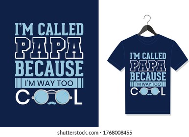 I'm Called Papa Because I'm Way Too Cool. Typography Vector graphic for t shirt. Vector Poster, typographic quote or t-shirt.