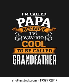 I'm called papa because I'm way too cool to be called grandfather. papa t shirt design. Vector Illustration quotes. Design template for t shirt lettering, typography, print, poster, banner, gift card