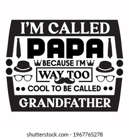 I'm called papa because I'm way too cool to be called grandfather-father day slogan, t-shirt, vector design ,typography , vintage and banner art.