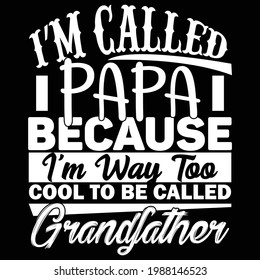 i'm called papa because i'm way too cool to be called grandfather, father day design, grandfather gift, typography lettering design, printing for t shirt, banner, poster, mug etc