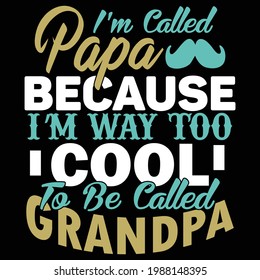 i'm called papa because i'm way too cool to be called grandpa, best grandpa ever, papa lover, typography lettering design, printing for t shirt, banner, poster, mug etc