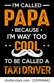 I'm called papa because I'm way too cool to be called a taxi driver. Father t-shirt design.