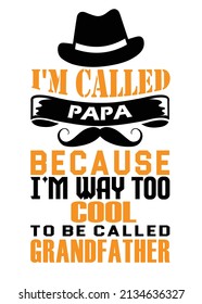 I'm Called Papa Because I'm Way To Cool To Be Called Grandfather, Dad Typography T shirt Design