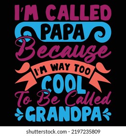 I’m Called Papa Because I’m Way Too Cool To Be Called Grandpa, World's Best Papa, I Love My Dad, Called Me Grandpa Vector File