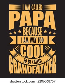 I Am Called Papa Because I Am Way Too Cool To Be Called Grandfather Tshirt Design
