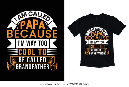 I am called papa because I'm way too cool to be called grandfather quote father's day typography t-shirt design, Father's day t-shirt design, Dad t-shirt design