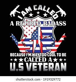 I Am Called A Retired Badass Because I'm Way Too Cool To Be Called A U.S Veteran - T shirt Design.