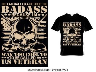 I am called a retired badass because i'm way to cool to be called a us veteran-t shirt design