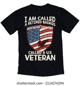I AM CALLED A RETIRED BADASS BECAUSE I'M WAY TOO COOL TO BE CALLED A U.S VETERAN, T-shirt Design.