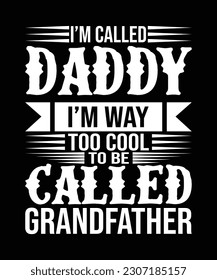 I'M CALLEFD DADDY I'M WAY TOO COOL TO BE CALLED GRANDFATHER T SHIRT DESIGN
