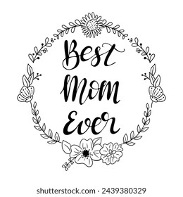 Calligraphic floral composition for Mothers day. Text Best Mom ever. Vector typography design for banner, poster, card. Slogan Mothers day with sketchy floral elements.