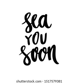 The calligraphic fun quote:  Sea you soon, handwritten of black ink on a white background. It can be used for sticker, patch, phone case, poster, t-shirt, mug etc.