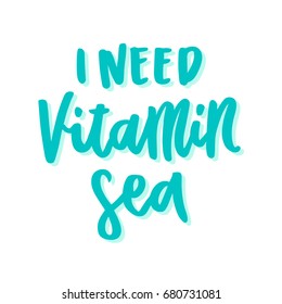 The calligraphic funny quote  "I need vitamin sea" handwritten of ink on a white background. It can be used for sticker, patch, phone case, poster, t-shirt, mug etc.